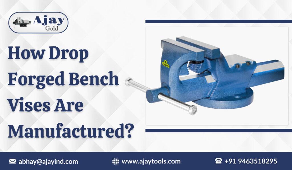 How Drop Forged Bench Vises Are Manufactured?
