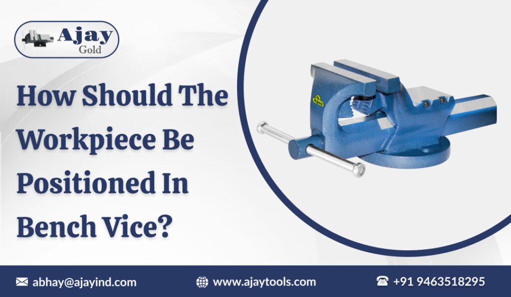 How Should the Workpiece be Positioned in Bench Vice